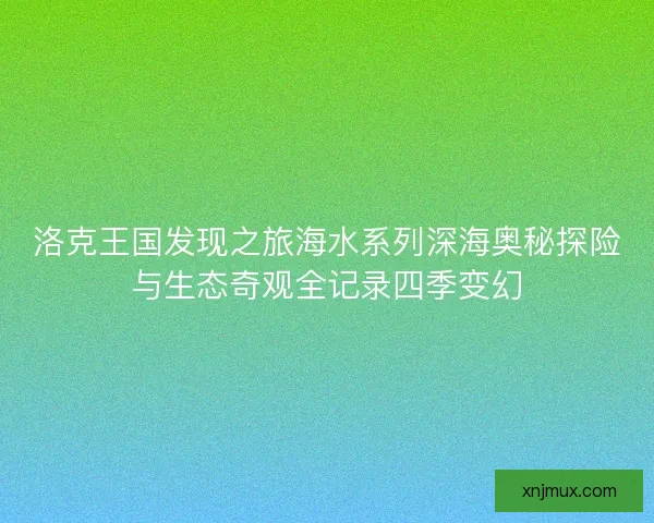 洛克王国发现之旅海水系列深海奥秘探险与生态奇观全记录四季变幻